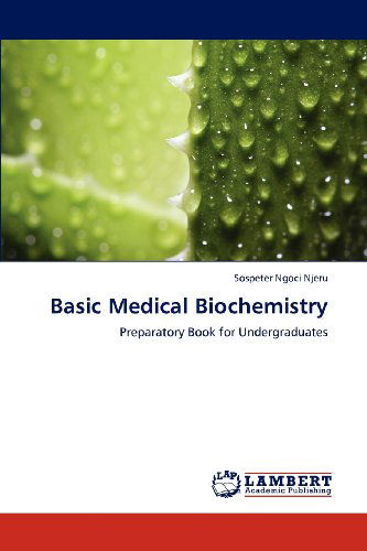 Basic Medical Biochemistry: Preparatory Book for Undergraduates - Sospeter Ngoci Njeru - Books - LAP LAMBERT Academic Publishing - 9783838363776 - November 28, 2012