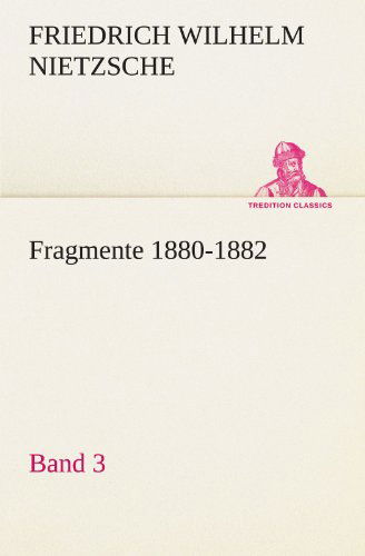 Fragmente 1880-1882, Band 3 (Tredition Classics) (German Edition) - Friedrich Wilhelm Nietzsche - Books - tredition - 9783842421776 - May 7, 2012