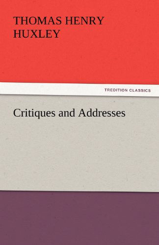 Cover for Thomas Henry Huxley · Critiques and Addresses (Tredition Classics) (Paperback Book) (2011)