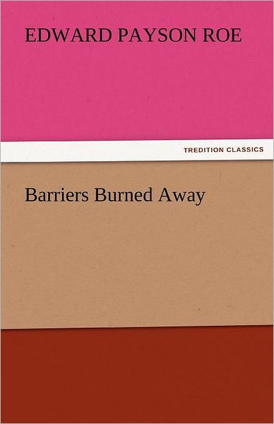 Cover for Edward Payson Roe · Barriers Burned Away (Tredition Classics) (Paperback Book) (2011)
