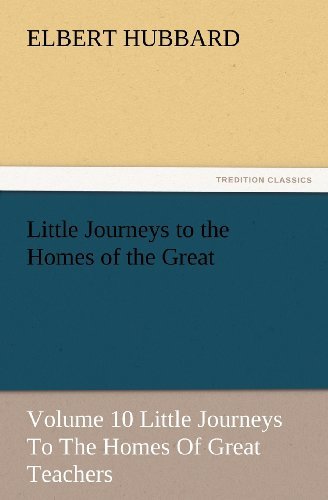 Cover for Elbert Hubbard · Little Journeys to the Homes of the Great - Volume 10 Little Journeys to the Homes of Great Teachers (Tredition Classics) (Paperback Book) (2012)