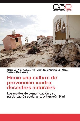 Cover for Cesar Augusto Dominguez · Hacia Una Cultura De Prevención Contra Desastres Naturales: Los Medios De Comunicación Y Su Participación Social Ante El Huracán Karl (Pocketbok) [Spanish edition] (2012)