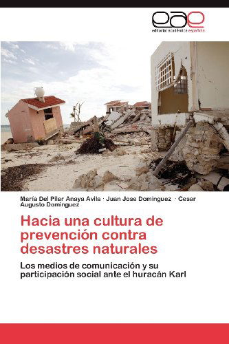 Cover for Cesar Augusto Dominguez · Hacia Una Cultura De Prevención Contra Desastres Naturales: Los Medios De Comunicación Y Su Participación Social Ante El Huracán Karl (Taschenbuch) [Spanish edition] (2012)