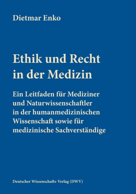 Cover for Dietmar Enko · Ethik und Recht in der Medizin: Ein Leitfaden fur Mediziner und Naturwissenschaftler in der humanmedizinischen Wissenschaft sowie fur medizinische Sachverstandige (Paperback Book) (2021)