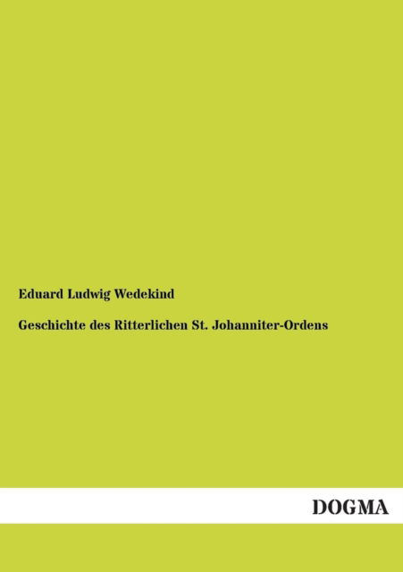 Cover for Eduard Ludwig Wedekind · Geschichte Des Ritterlichen St. Johanniter-ordens (Paperback Book) [German edition] (2013)