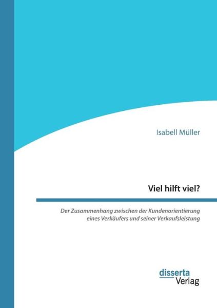 Cover for Isabell Muller · Viel hilft viel? Der Zusammenhang zwischen der Kundenorientierung eines Verkaufers und seiner Verkaufsleistung (Paperback Book) (2018)