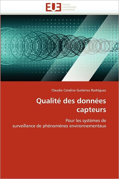 Cover for Claudia Catalina Gutiérrez Rodríguez · Qualité Des Données Capteurs: Pour Les Systèmes De Surveillance De Phénomènes Environnementaux (Paperback Book) [French edition] (2018)