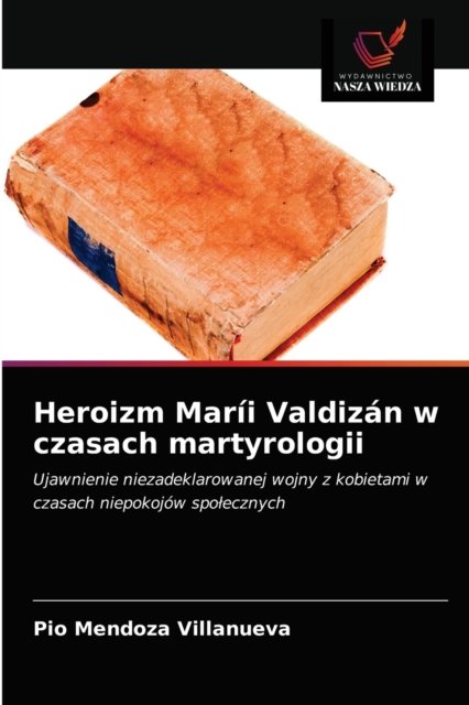 Cover for Pio Mendoza Villanueva · Heroizm Marii Valdizan w czasach martyrologii (Paperback Book) (2021)