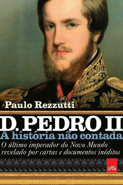 D. Pedro II - A historia nao contada - Paulo Rezzutti - Kirjat - Leya - 9788577346776 - maanantai 9. toukokuuta 2022