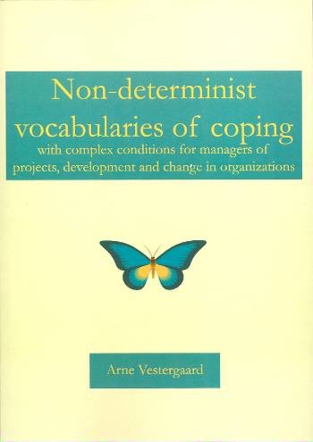 Non-determinist vocabularies of coping with complex conditions for managing projects, development and change in organizations - Arne Vestergaard - Books - Underskoven - 9788791496776 - 2005