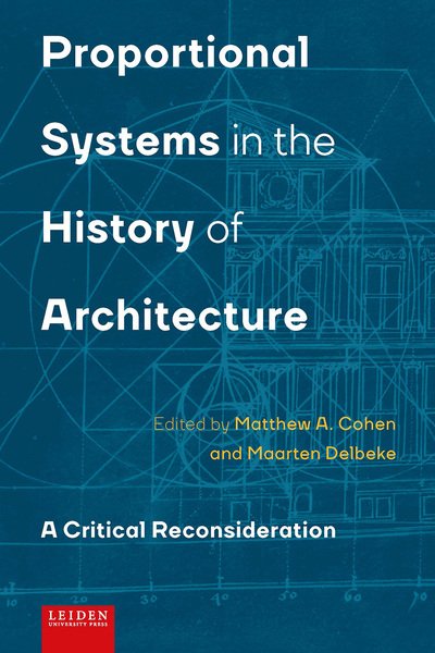 Proportional Systems in the History of Architecture: A Critical Consideration - Maarten Delbeke - Livros - Leiden University Press - 9789087282776 - 1 de dezembro de 2018
