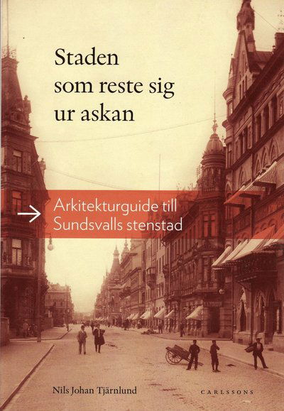 Cover for Nils Johan Tjärnlund · Staden som reste sig ur askan : arkitekturguide till Sundsvalls stenstad (Book) (2009)