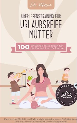 Cover for Lili Petersen · Überlebenstraining für urlaubsreife Mütter - 100 einfache Praxis-Ideen für die Bucket List für Mamas. (Pocketbok) (2021)