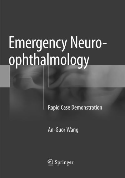 Cover for An-Guor Wang · Emergency Neuro-ophthalmology: Rapid Case Demonstration (Paperback Book) [Softcover Reprint of the Original 1st 2018 edition] (2019)