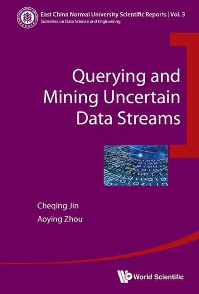 Cover for Jin, Cheqing (East China Normal Univ, China) · Querying And Mining Uncertain Data Streams - East China Normal University Scientific Reports (Hardcover Book) (2016)