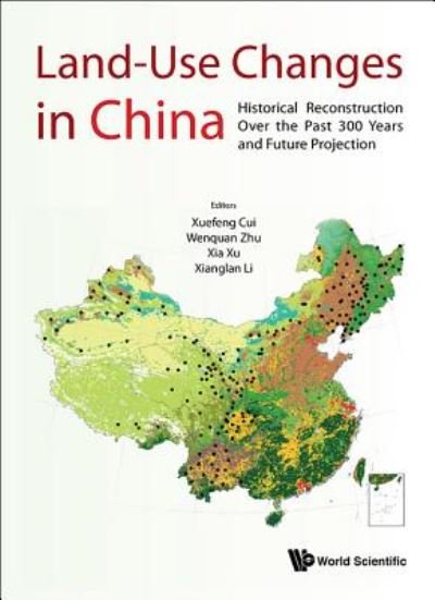 Land-use Changes In China: Historical Reconstruction Over The Past 300 Years And Future Projection - Xuefeng Cui - Bøger - World Scientific Publishing Co Pte Ltd - 9789814651776 - 11. august 2015