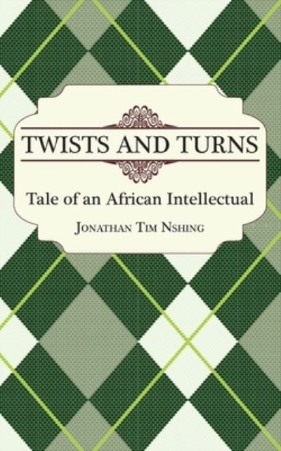 Twists and Turns. Tale of an African Intellectual - Jonathan Tim Nshing - Books - Langaa RPCIG - 9789956726776 - November 4, 2011
