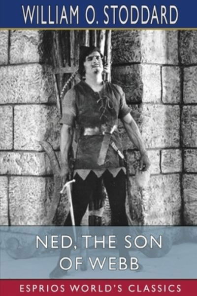 Ned, the Son of Webb (Esprios Classics): What He Did - William O Stoddard - Books - Blurb - 9798210639776 - August 23, 2024