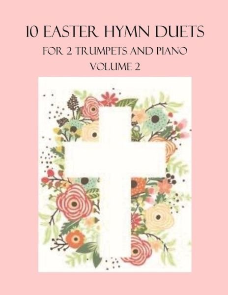 Cover for B C Dockery · 10 Easter Duets for 2 Trumpets and Piano: Volume 2 - Easter Hymn Duets for 2 Trumpets and Piano (Paperback Bog) (2022)