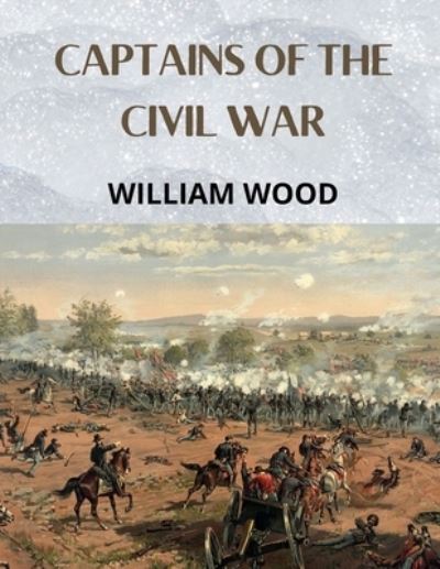 Cover for William Wood · CAPTAINS OF THE CIVIL WAR; a chronicle of the blue and the gray (Annotated) (Paperback Book) (2021)