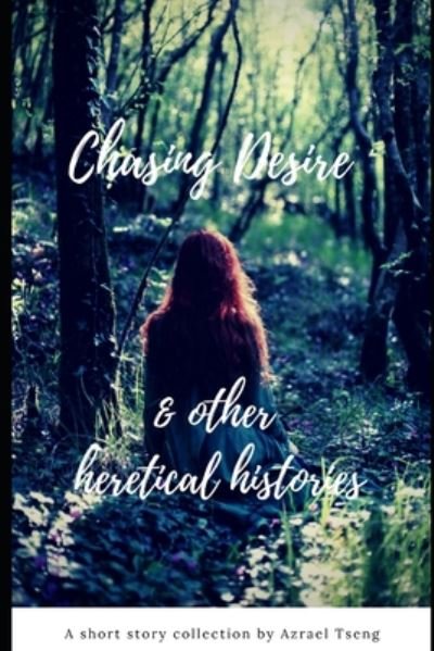 Cover for Azrael Tseng · Chasing Desire &amp; Other Heretical Histories (Paperback Book) (2020)