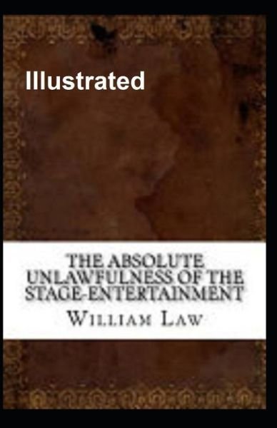 Cover for William Law · The Absolute Unlawfulness of the Stage-Entertainment Illustrated (Paperback Book) (2020)