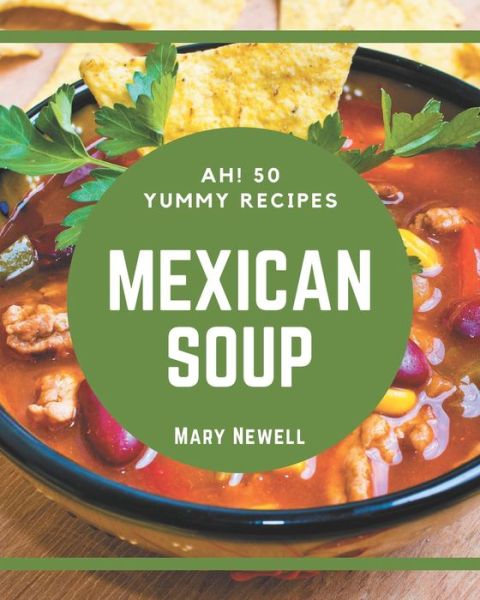 Cover for Mary Newell · Ah! 50 Yummy Mexican Soup Recipes (Paperback Book) (2020)