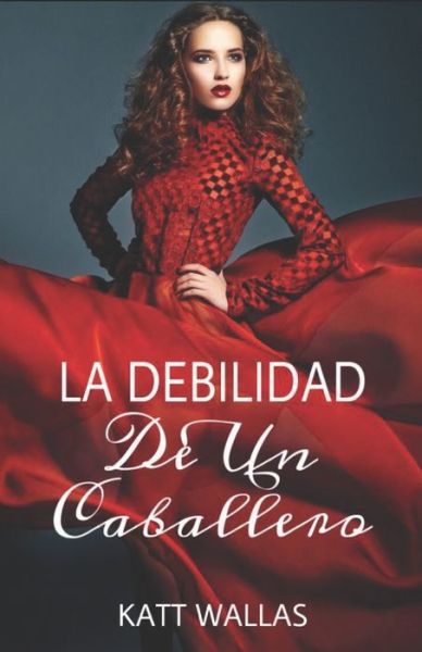 Cover for Katt Wallas · La Debilidad De Un Caballero (Pocketbok) (2020)