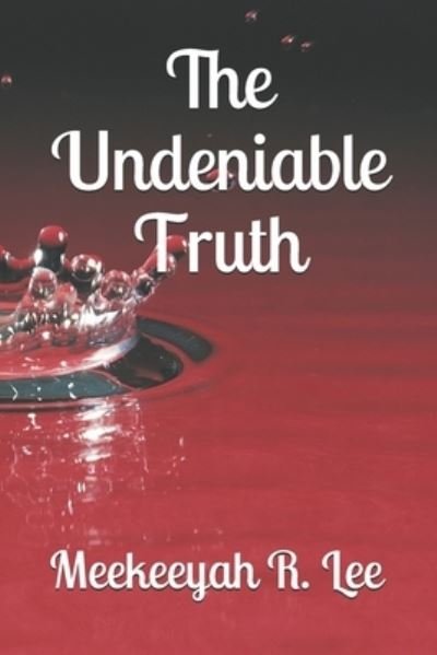 The Undeniable Truth - Meekeeyah R Lee - Boeken - Independently Published - 9798686885776 - 16 september 2020