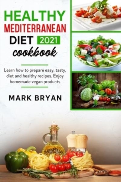 Cover for Mark Bryan · Healthy mediterranean diet cookbook 2021: Learn how to prepare easy, tasty, diet and healthy recipes. Enjoy homemade vegan products (Paperback Book) (2021)