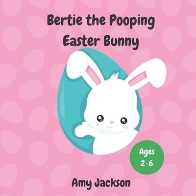 Cover for Amy Jackson · Bertie the Pooping Easter Bunny: A Fun Read Aloud Rhyming Easter Story Book about Pooping and Self-Acceptance; Suitable for Kids Aged 2-6; Great Easter Gift for Boys and Girls (Taschenbuch) (2021)