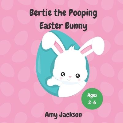 Cover for Amy Jackson · Bertie the Pooping Easter Bunny: A Fun Read Aloud Rhyming Easter Story Book about Pooping and Self-Acceptance; Suitable for Kids Aged 2-6; Great Easter Gift for Boys and Girls (Paperback Book) (2021)