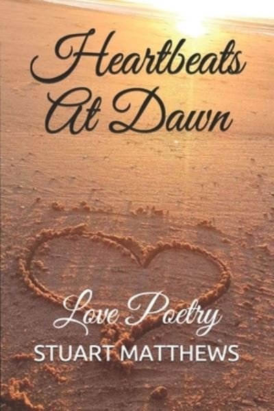 Heartbeats At Dawn: Love Poetry - Love Poetry - Stuart Matthews - Livres - Independently Published - 9798715163776 - 1 mars 2021