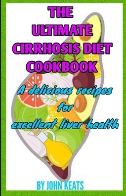 Cover for John Keats · The Ultimate Cirrhosis Diet Cookbook: A delicious recipe for excellent liver health (Paperback Book) (2021)