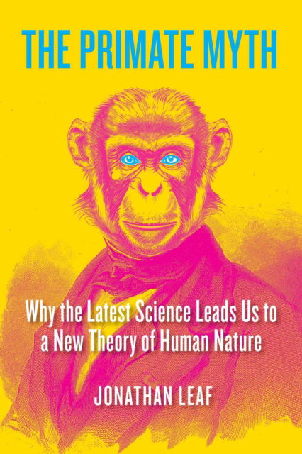 Cover for Jonathan Leaf · The Primate Myth: Why the Latest Science Leads Us to a New Theory of Human Nature (Paperback Book) (2025)