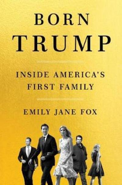 Born Trump: Inside America's First Family - Emily Jane Fox - Books - HarperCollins - 9780062690777 - June 19, 2018