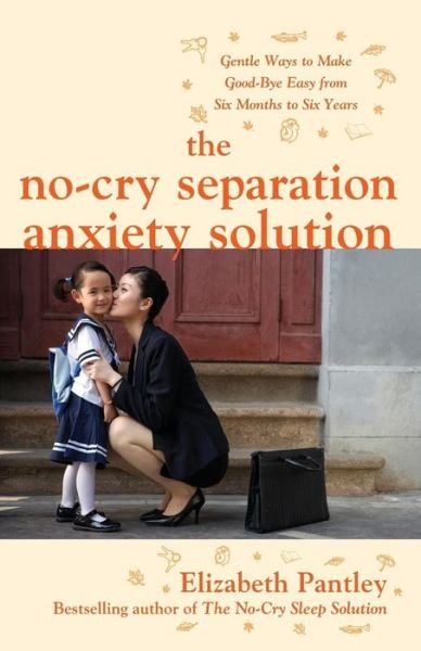 Cover for Elizabeth Pantley · The No-Cry Separation Anxiety Solution: Gentle Ways to Make Good-bye Easy from Six Months to Six Years (Paperback Book) [Ed edition] (2010)