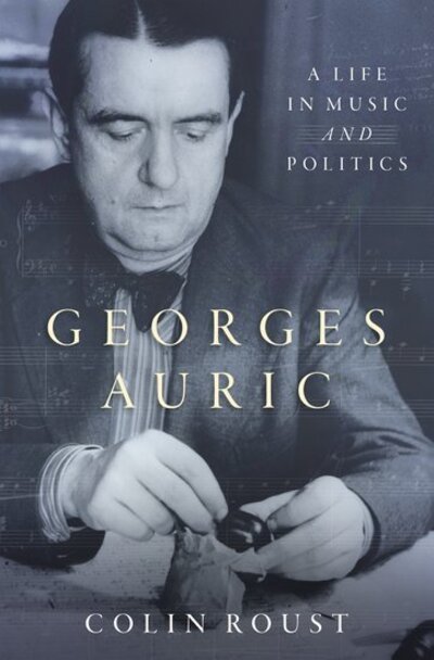 Roust, Colin (Assistant Professor of Musicology, Assistant Professor of Musicology, University of Kansas) · Georges Auric: A Life in Music and Politics (Hardcover Book) (2020)