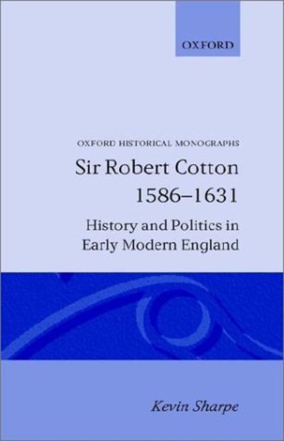 Cover for Kevin Sharpe · Sir Robert Cotton 1586-1631: History and Politics in Early Modern England - Oxford Historical Monographs (Hardcover Book) (1979)