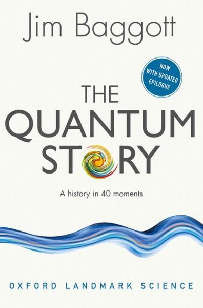 Cover for Baggott, Jim (Freelance science writer) · The Quantum Story: A history in 40 moments - Oxford Landmark Science (Paperback Book) (2016)