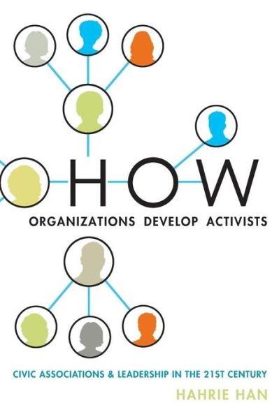 Cover for Han, Hahrie (Associate Professor of Political Science, Associate Professor of Political Science, Wellesley College) · How Organizations Develop Activists: Civic Associations and Leadership in the 21st Century (Pocketbok) (2014)