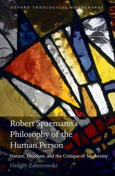 Cover for Zaborowski, Holger (Assistant Professor, School of Philosophy, the Catholic University of America, Washington D.C.) · Robert Spaemann's Philosophy of the Human Person: Nature, Freedom, and the Critique of Modernity - Oxford Theological Monographs (Hardcover bog) (2010)