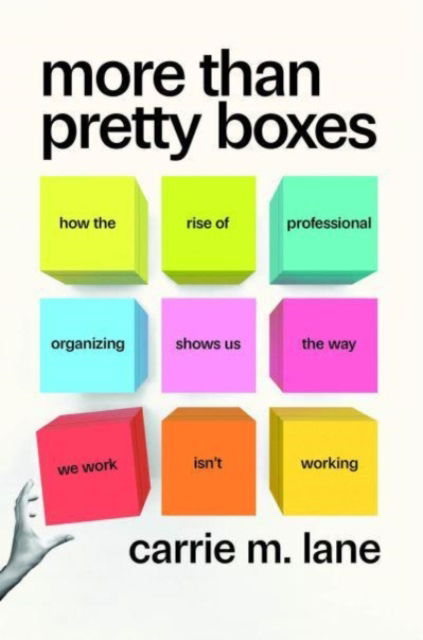 Carrie M. Lane · More Than Pretty Boxes: How the Rise of Professional Organizing Shows Us the Way We Work Isn’t Working (Hardcover Book) (2024)