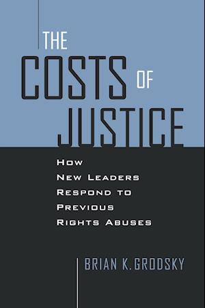 Cover for Brian K. Grodsky · The Costs of Justice: How New Leaders Respond to Previous Rights Abuses - Contemporary European Politics and Society (Paperback Book) (2011)