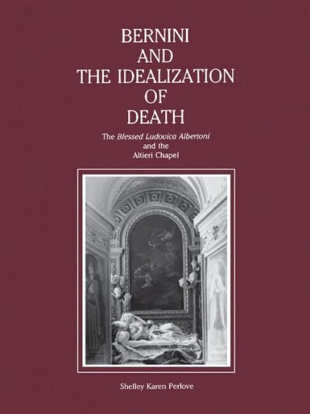 Cover for Perlove, Shelley (University of Michigan) · Bernini and the Idealization of Death: The â€œBlessed Ludovica Albertoniâ€� and the Altieri Chapel (Paperback Book) (1990)