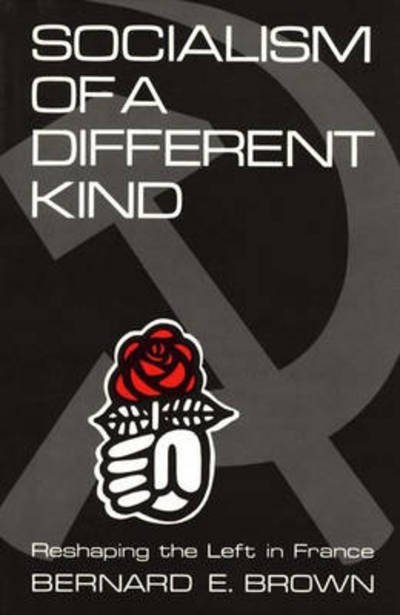 Cover for Bernard E. Brown · Socialism of a Different Kind: Reshaping the Left in France (Hardcover Book) (1982)