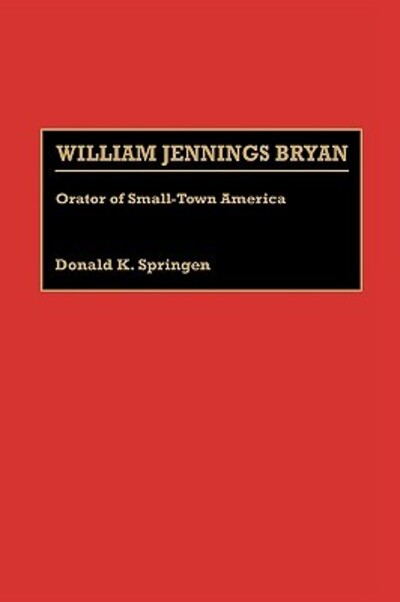 Cover for Donald K. Springen · William Jennings Bryan: Orator of Small-Town America - Great American Orators (Hardcover Book) (1991)