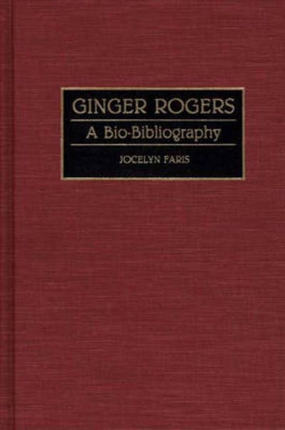Cover for Jocelyn Faris · Ginger Rogers: A Bio-Bibliography - Bio-Bibliographies in the Performing Arts (Hardcover Book) [Annotated edition] (1994)