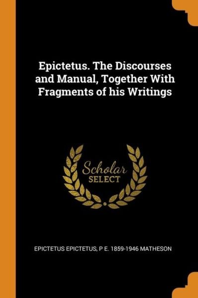Cover for Epictetus Epictetus · Epictetus. the Discourses and Manual, Together with Fragments of His Writings (Paperback Book) (2018)