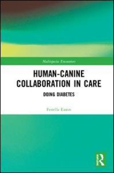 Cover for Eason, Fenella (University of Exeter, UK) · Human-Canine Collaboration in Care: Doing Diabetes - Multispecies Encounters (Hardcover Book) (2019)